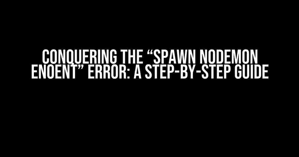 Conquering the “spawn nodemon ENOENT” Error: A Step-by-Step Guide