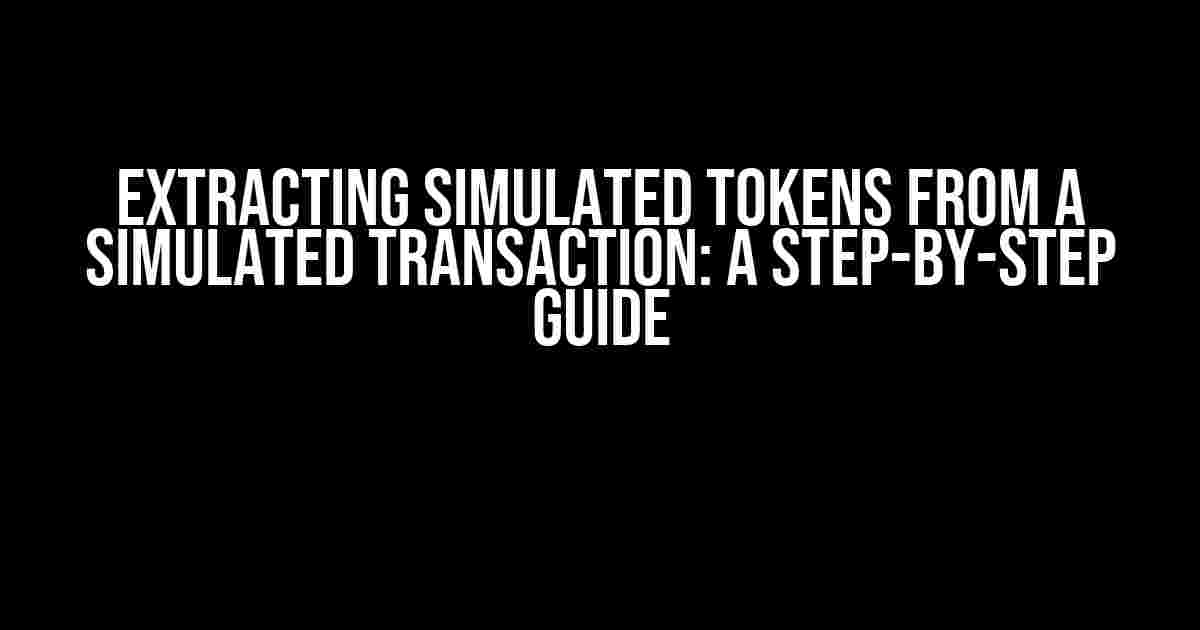 Extracting Simulated Tokens from a Simulated Transaction: A Step-by-Step Guide