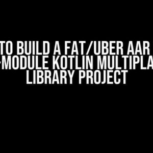 How To Build A Fat/Uber AAR From Multi-Module Kotlin Multiplatform Library Project