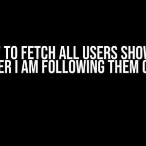 How to Fetch All Users Showing Whether I Am Following Them or Not?