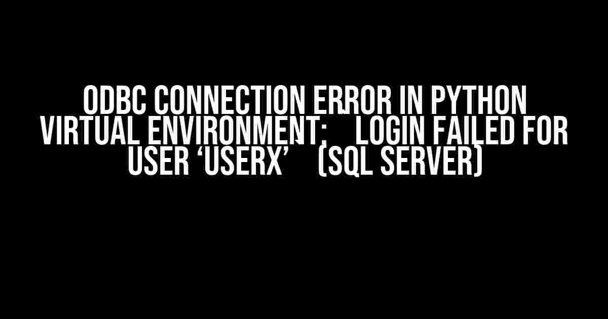 ODBC Connection Error in Python Virtual Environment: `Login failed for user ‘userx’` (SQL Server)