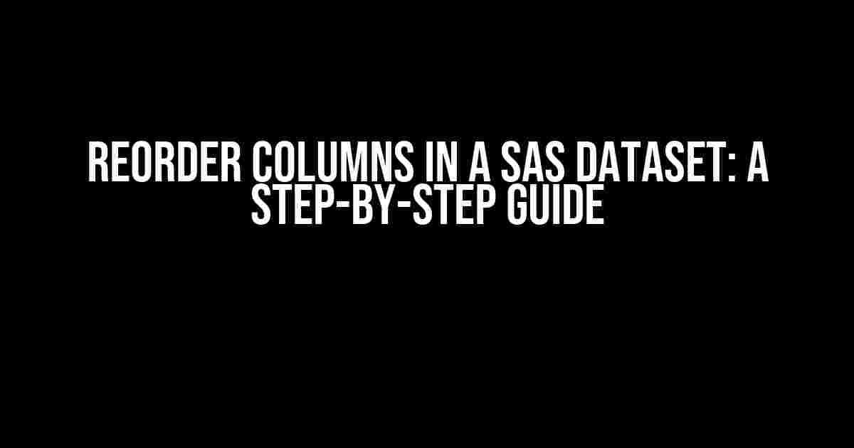 Reorder Columns in a SAS Dataset: A Step-by-Step Guide