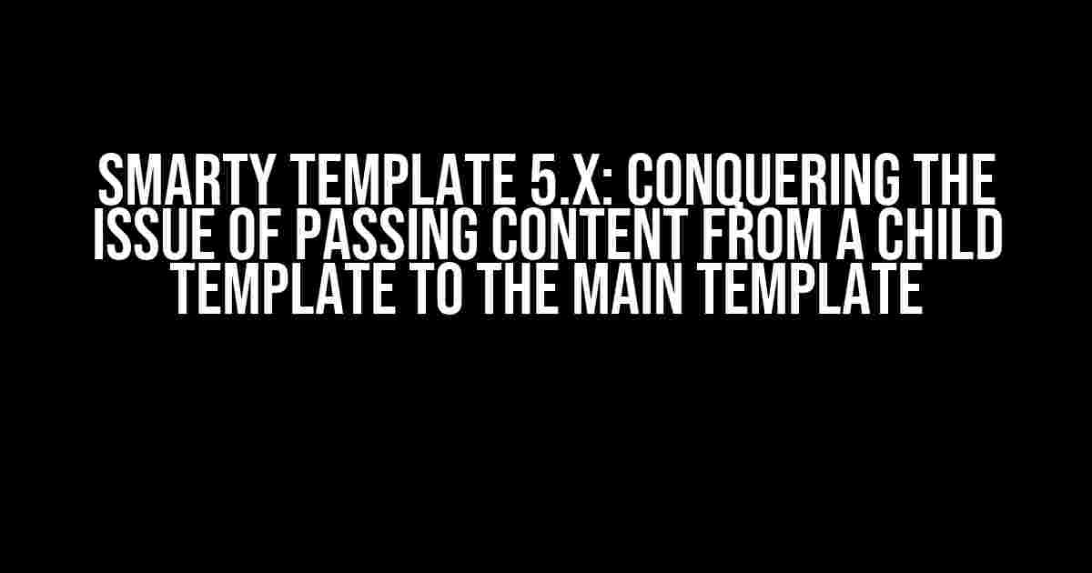 Smarty Template 5.x: Conquering the Issue of Passing Content from a Child Template to the Main Template