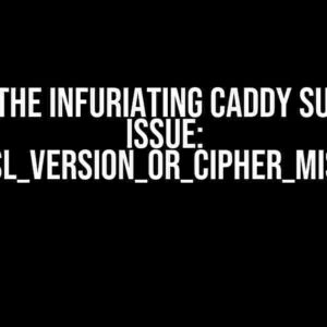 Solving the Infuriating Caddy Subdomain Issue: `ERR_SSL_VERSION_OR_CIPHER_MISMATCH`