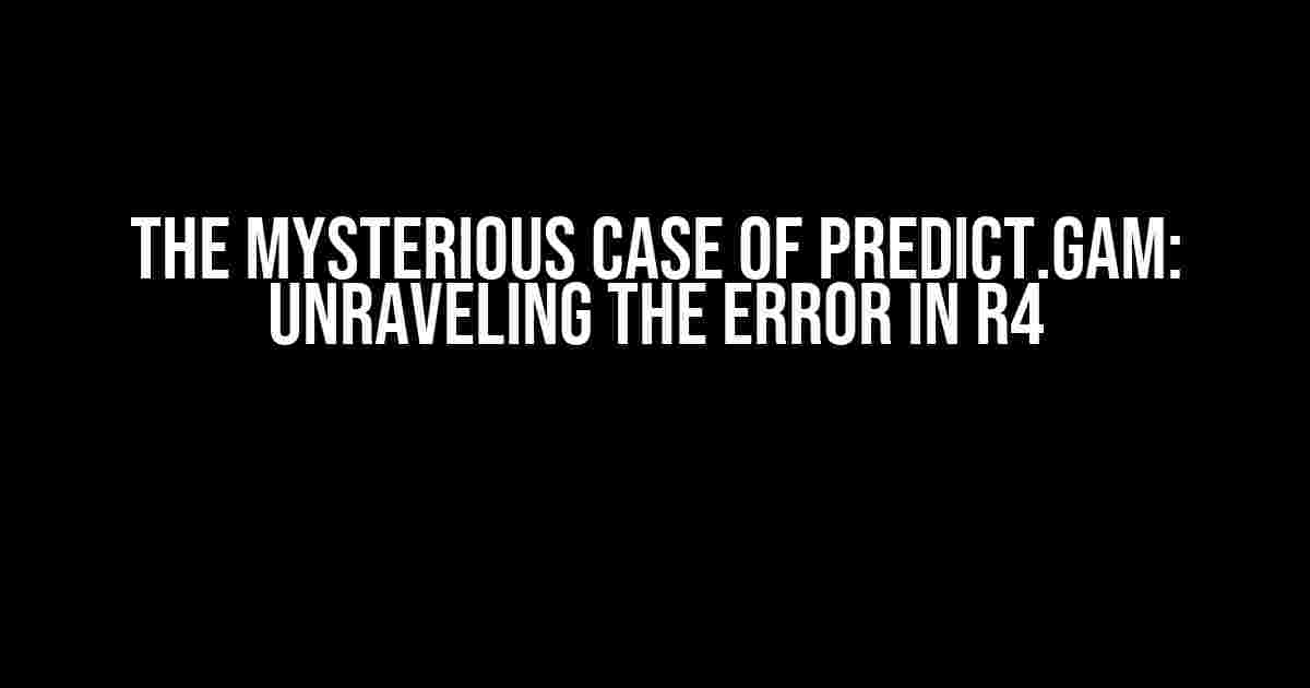 The Mysterious Case of predict.gam: Unraveling the Error in R4