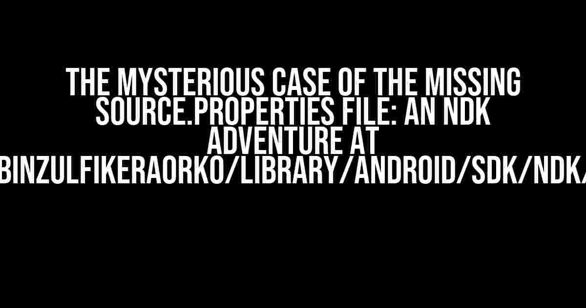 The Mysterious Case of the Missing source.properties File: An NDK Adventure at /Users/shahirbinzulfikeraorko/Library/Android/sdk/ndk/26.1.10909125