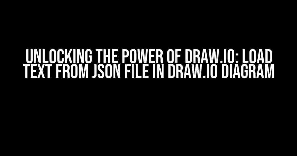 Unlocking the Power of Draw.io: Load Text from JSON File in Draw.io Diagram