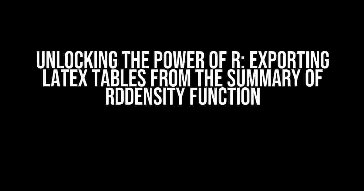 Unlocking the Power of R: Exporting LaTeX Tables from the Summary of RDDensity Function