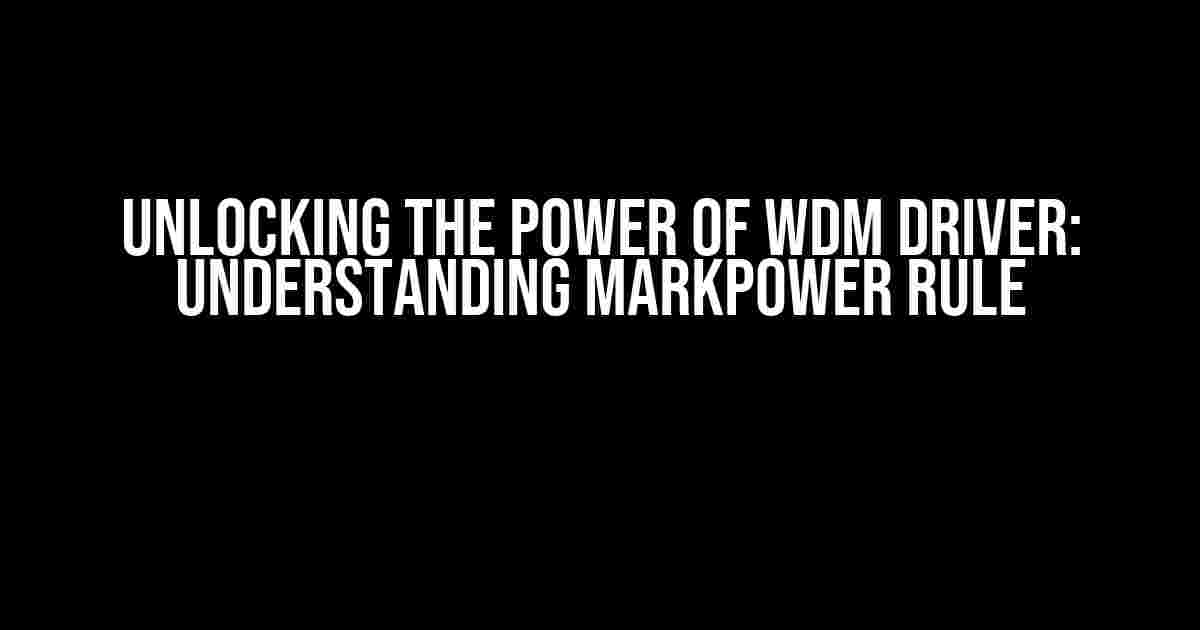 Unlocking the Power of WDM Driver: Understanding MarkPower Rule